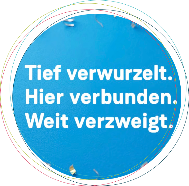 Tief verwurzelt. Hier verbunden. Weit verzweigt.